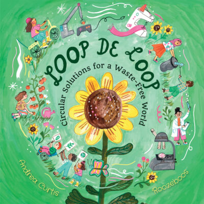Loop de Loop: Circular Solutions for a Waste Free World, Andrea Curtis