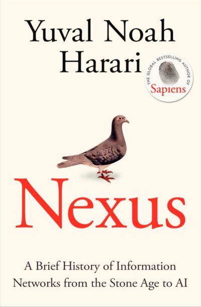Nexus: A Brief History of Information Networks from the Stone Age to AI, Yuval Noah Harari