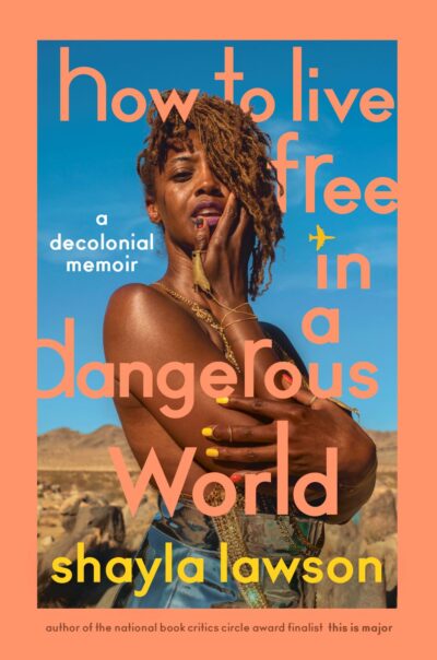 How to Live Free in a Dangerous World: A Decolonial Memoir, Shayla Lawson